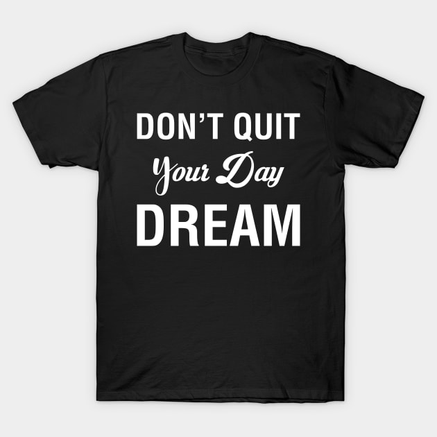 Don't Quit Your Day Dream T-Shirt by CityNoir